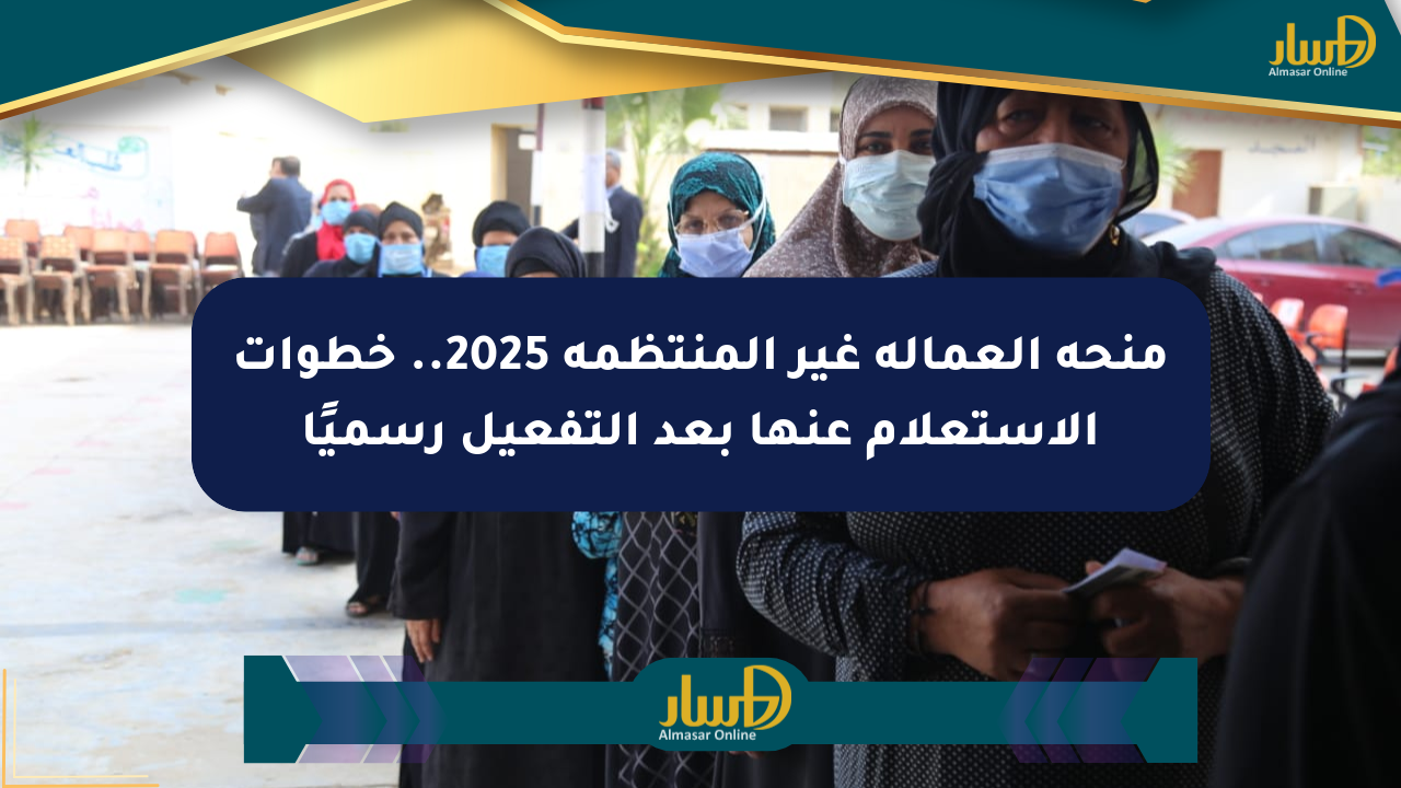 منحة العمالة غير المنتظمة 2025.. خطوات الاستعلام عنها بعد التفعيل رسميًا